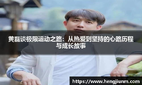 黄磊谈极限运动之路：从热爱到坚持的心路历程与成长故事
