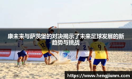 康未来与萨茨堡的对决揭示了未来足球发展的新趋势与挑战